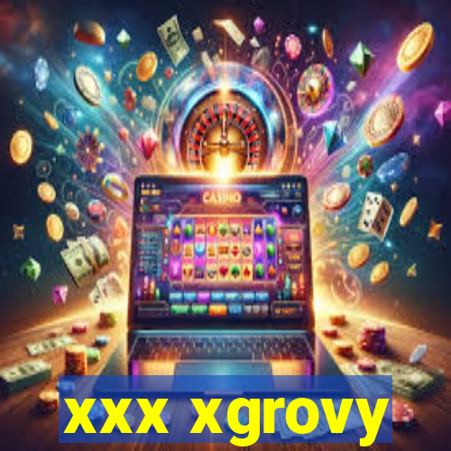 xxx xgrovy